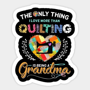 The Only Thing I Love More Than Quilting Is Being A Grandma Sticker